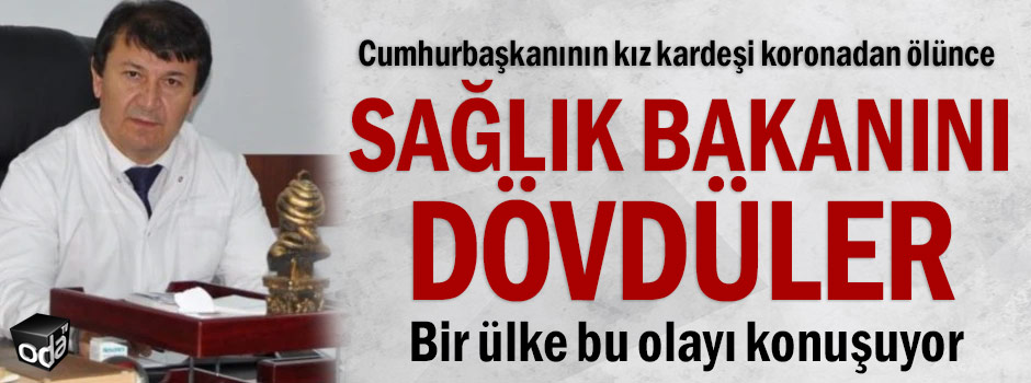 Cumhurbaşkanının kız kardeşi koronadan ölünce Sağlık Bakanını dövdüler