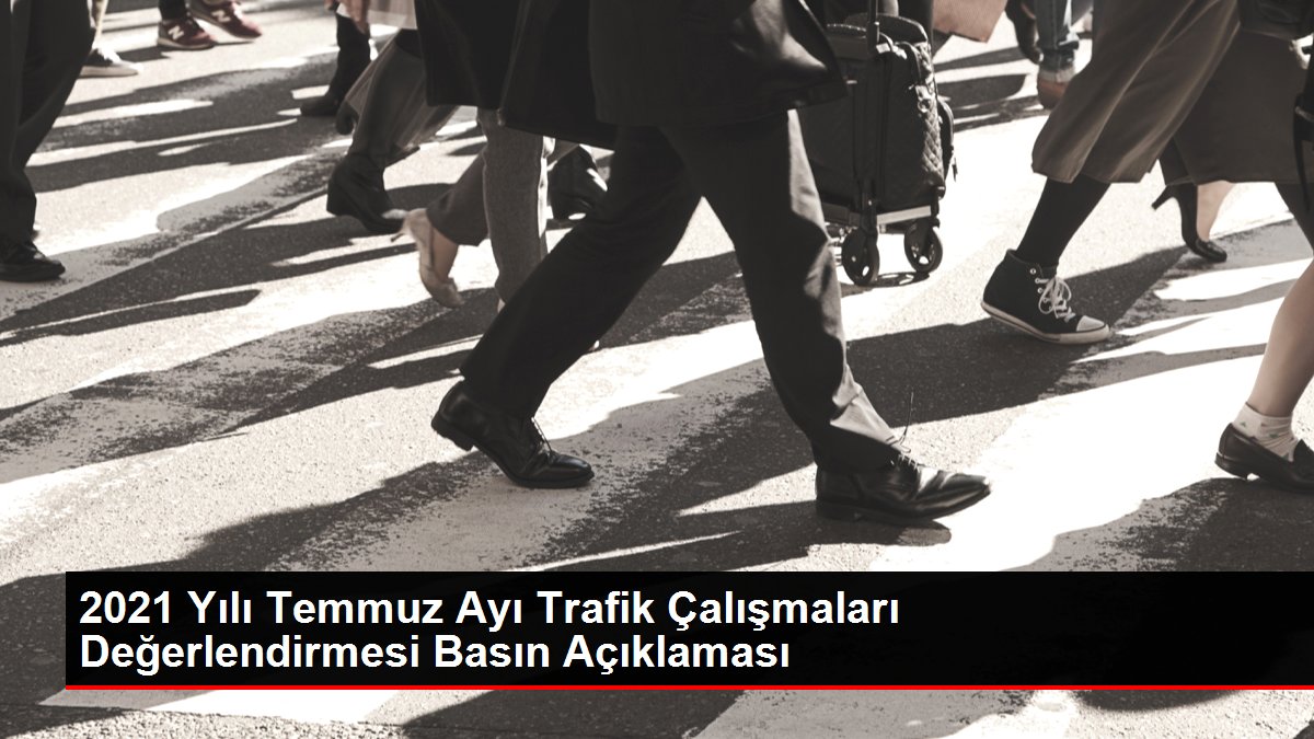 2021 Yılı Temmuz Ayı Trafik Çalışmaları Değerlendirmesi Basın Açıklaması