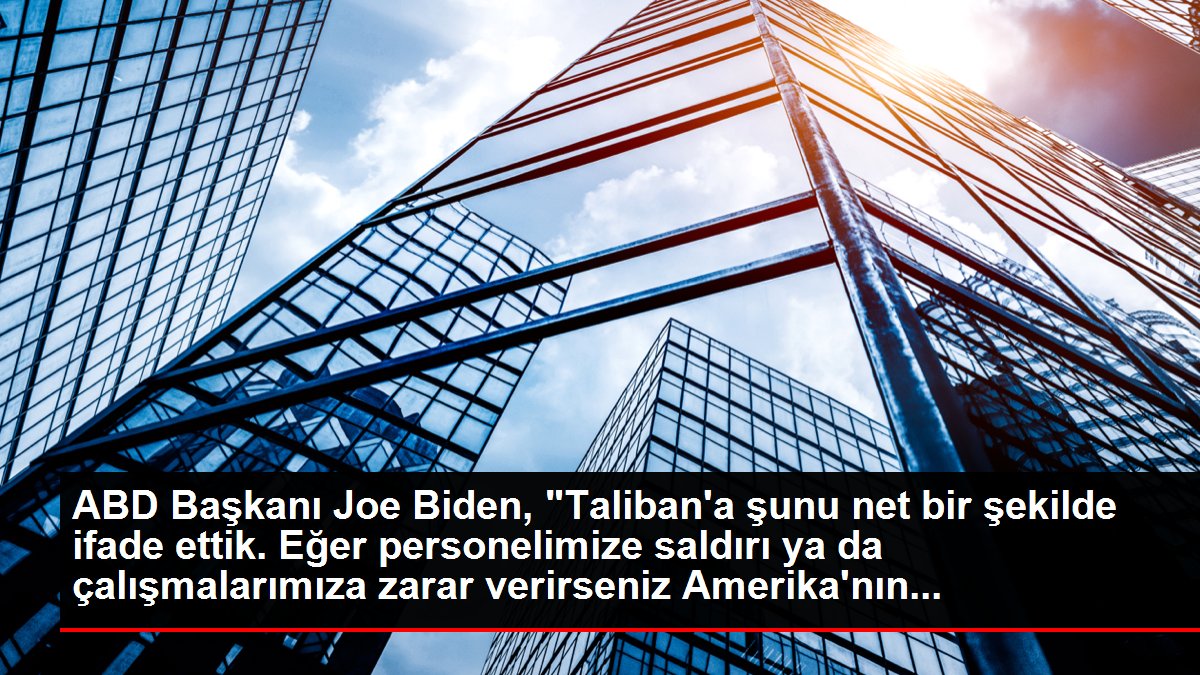 ABD Lideri Joe Biden, "Taliban'a şunu net bir halde söz ettik. Şayet işçimize atak ya da çalışmalarımıza ziyan verirseniz Amerika'nın...