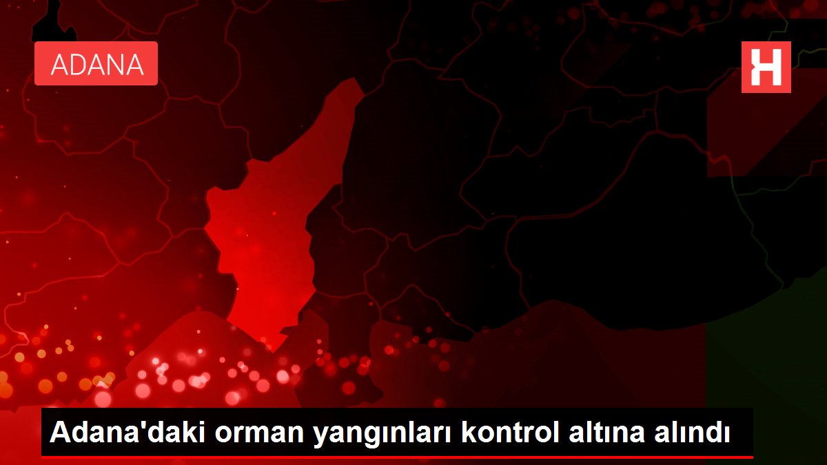 Adana'daki orman yangınları denetim altına alındı