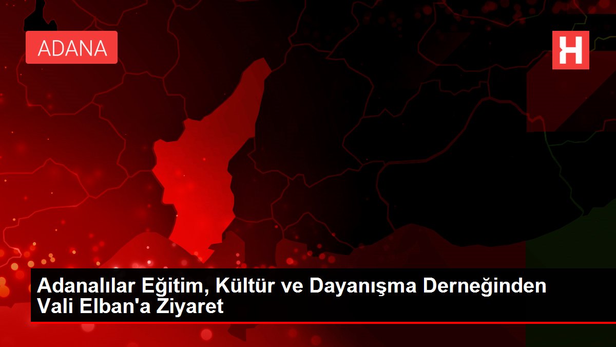 Adanalılar Eğitim, Kültür ve Dayanışma Derneğinden Vali Elban'a Ziyaret