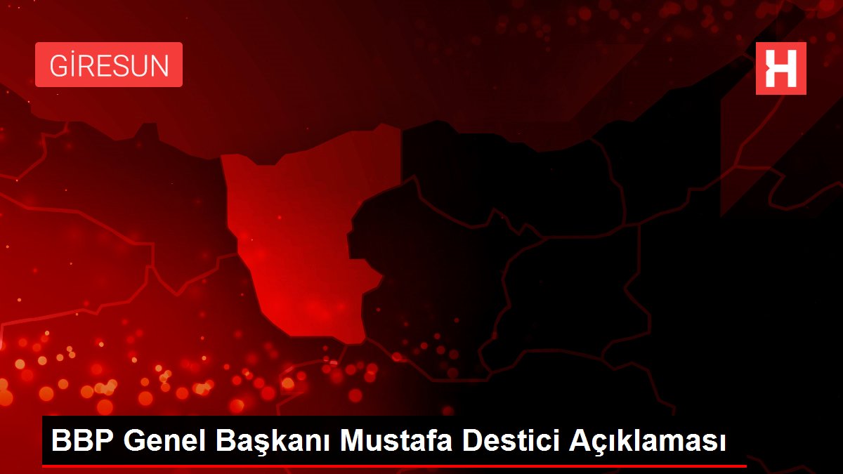 BBP Genel Lideri Mustafa Destici Açıklaması