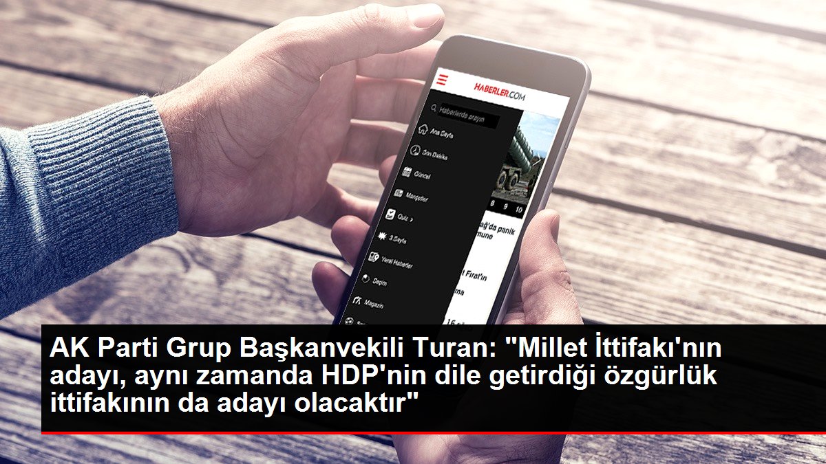 AK Parti Küme Başkanvekili Turan: "Millet İttifakı'nın adayı, birebir vakitte HDP'nin lisana getirdiği özgürlük ittifakının da adayı olacaktır"