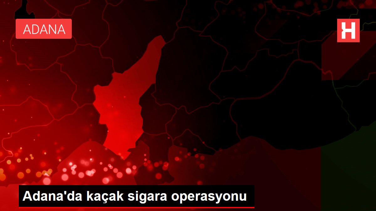 Adana'da kaçak sigara operasyonu