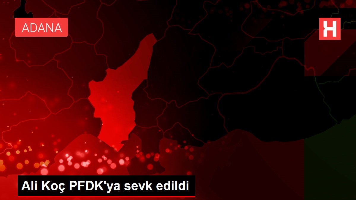 Ali Koç PFDK'ya sevk edildi