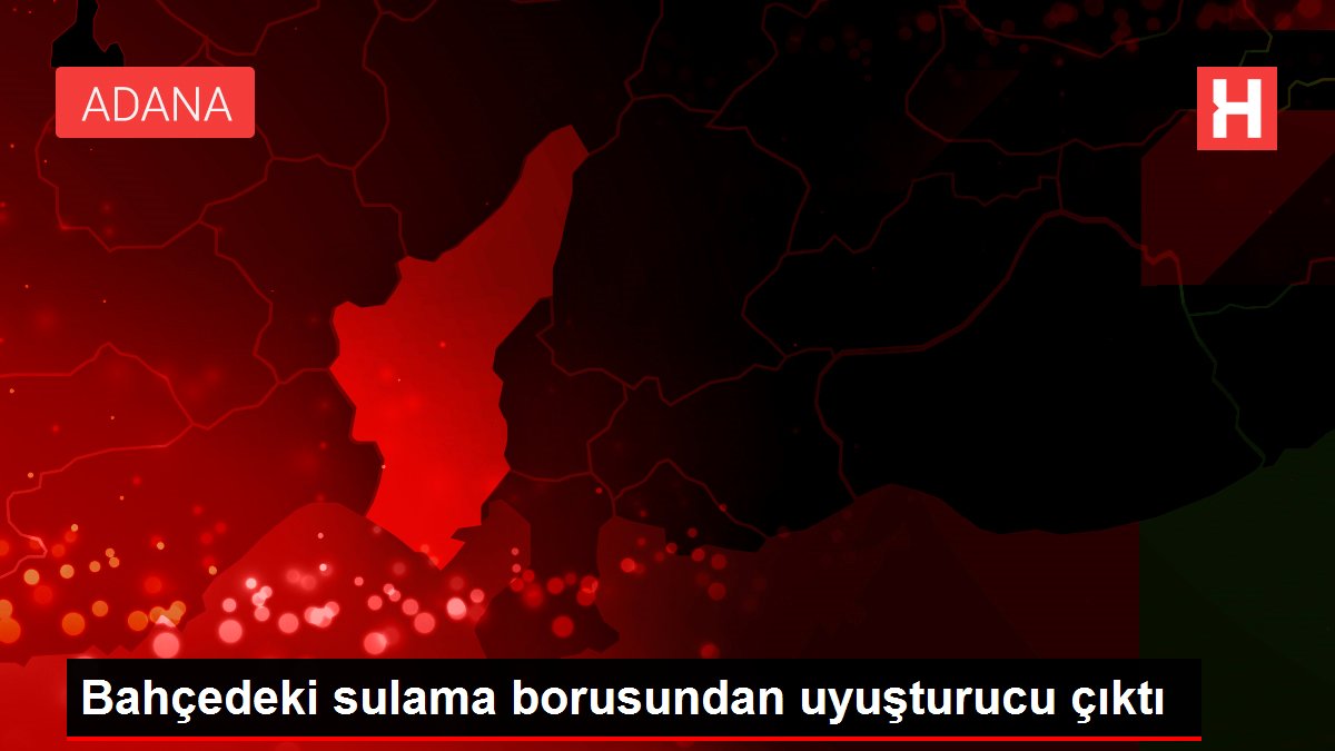 Bahçedeki sulama borusundan uyuşturucu çıktı