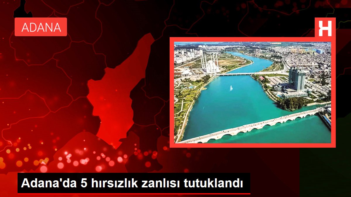 Adana'da 5 hırsızlık zanlısı tutuklandı