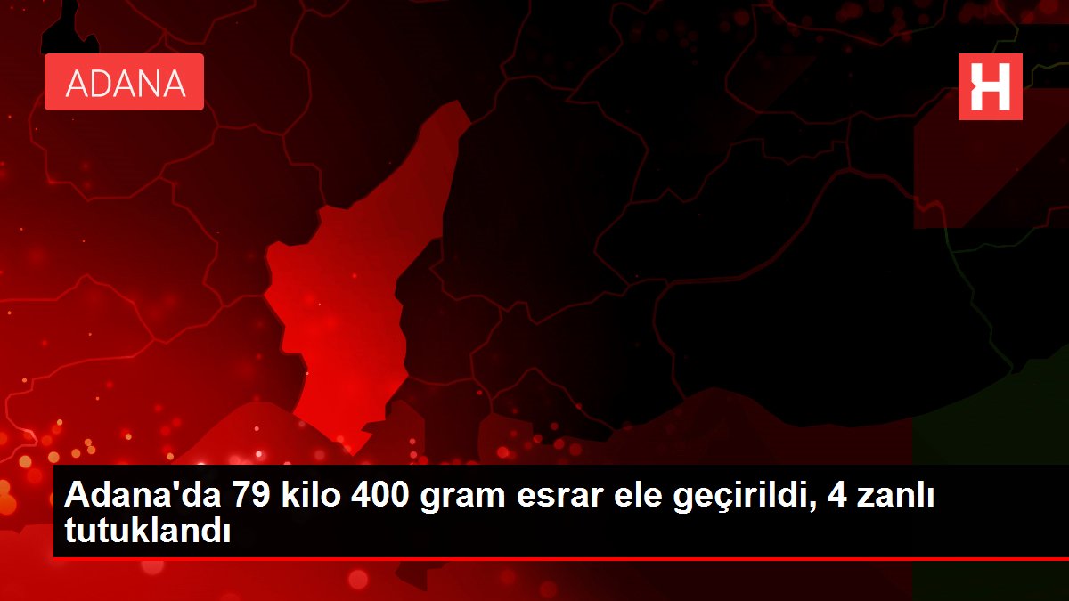 Adana'da 79 kilo 400 gram esrar ele geçirildi, 4 zanlı tutuklandı