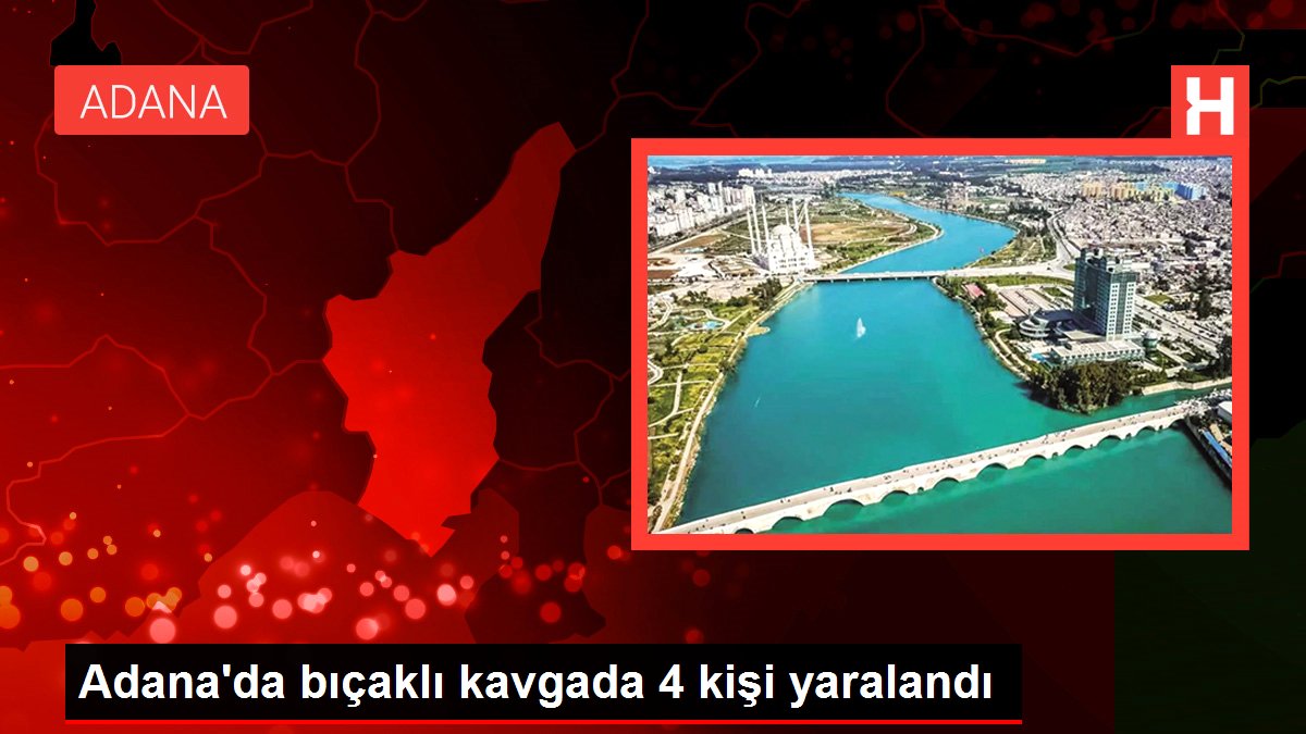 Adana'da bıçaklı hengamede 4 kişi yaralandı