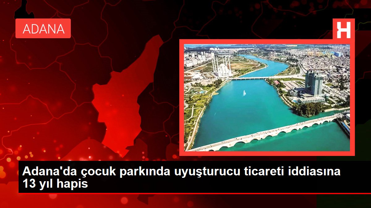 Adana'da çocuk parkında uyuşturucu ticareti argümanına 13 yıl mahpus