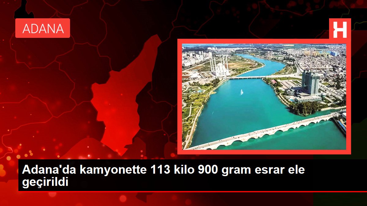 Adana'da kamyonette 113 kilo 900 gram esrar ele geçirildi