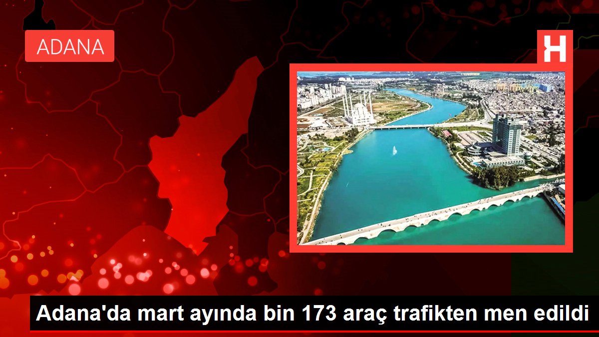 Adana'da mart ayında bin 173 araç trafikten men edildi