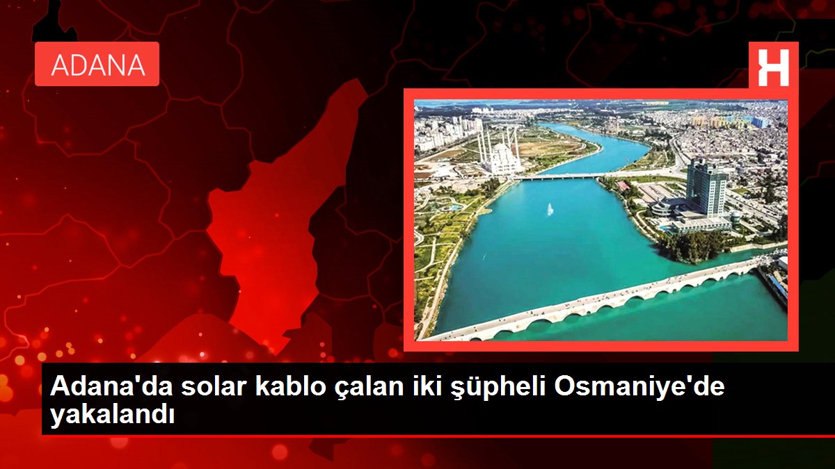 Adana'da solar kablo çalan iki kuşkulu Osmaniye'de yakalandı