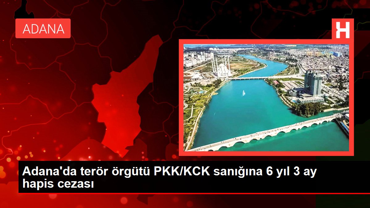 Adana'da terör örgütü PKK/KCK sanığına 6 yıl 3 ay mahpus cezası