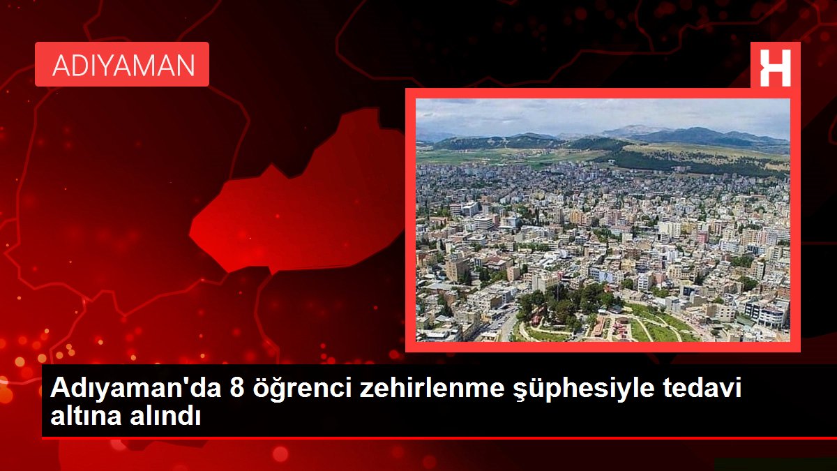 Adıyaman'da 8 öğrenci zehirlenme kuşkusuyla tedavi altına alındı