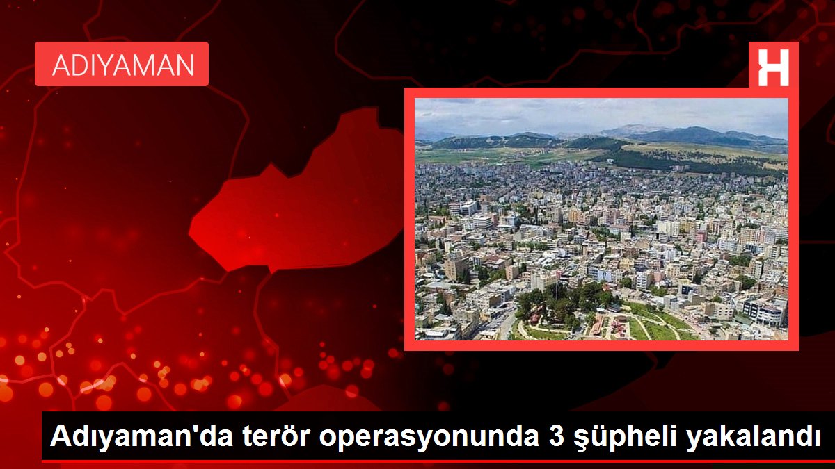 Adıyaman'da terör operasyonunda 3 kuşkulu yakalandı