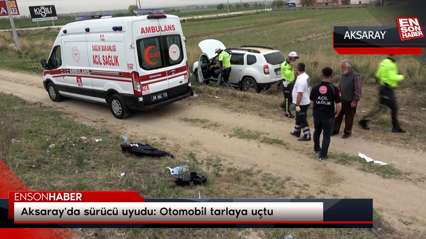 Aksaray'da sürücü uyudu: Otomobil tarlaya uçtu