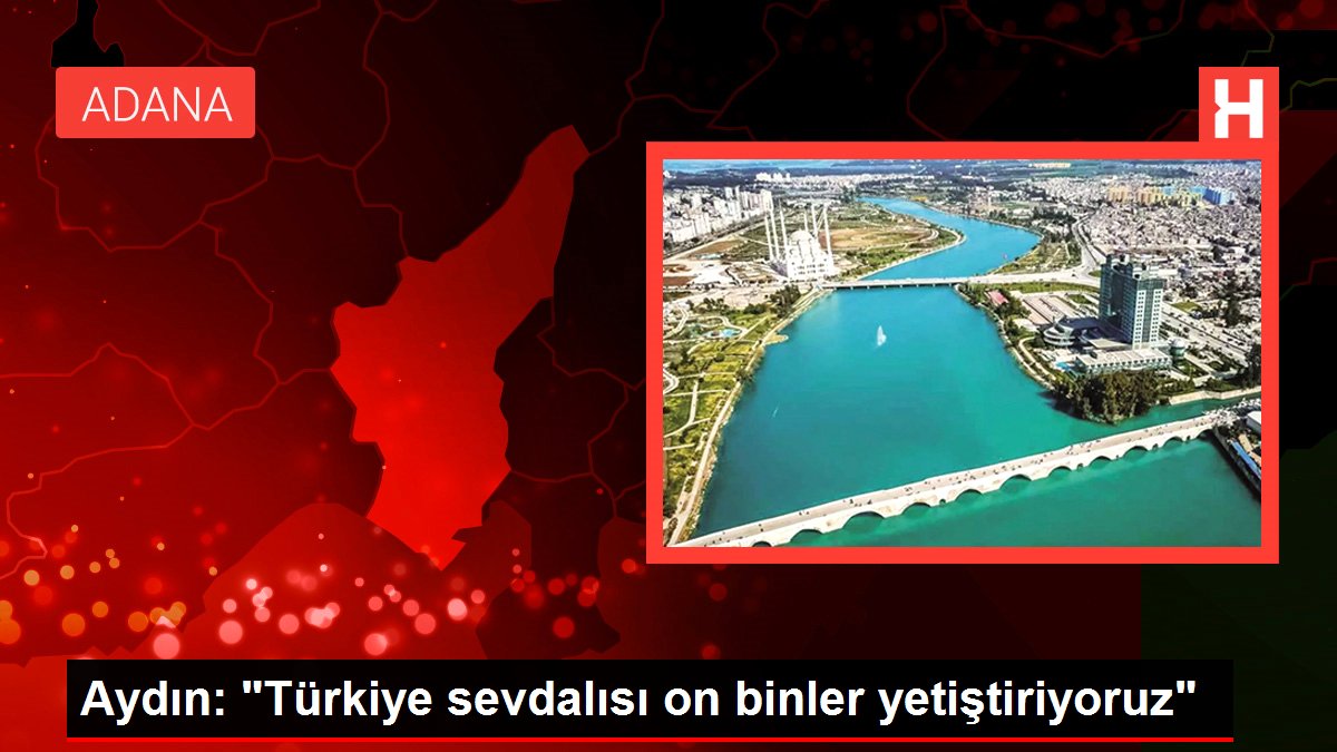 Aydın: "Türkiye sevdalısı on binler yetiştiriyoruz"