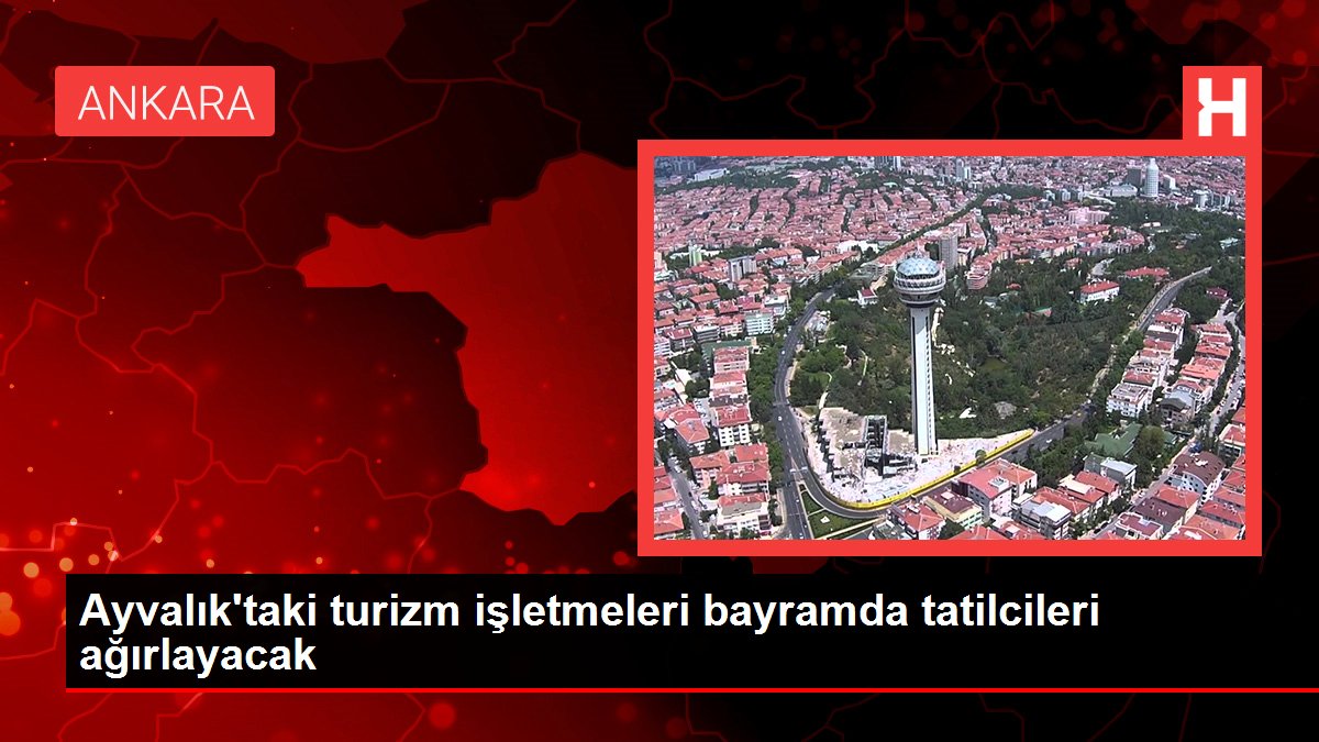 Ayvalık'taki turizm işletmeleri bayramda tatilcileri ağırlayacak