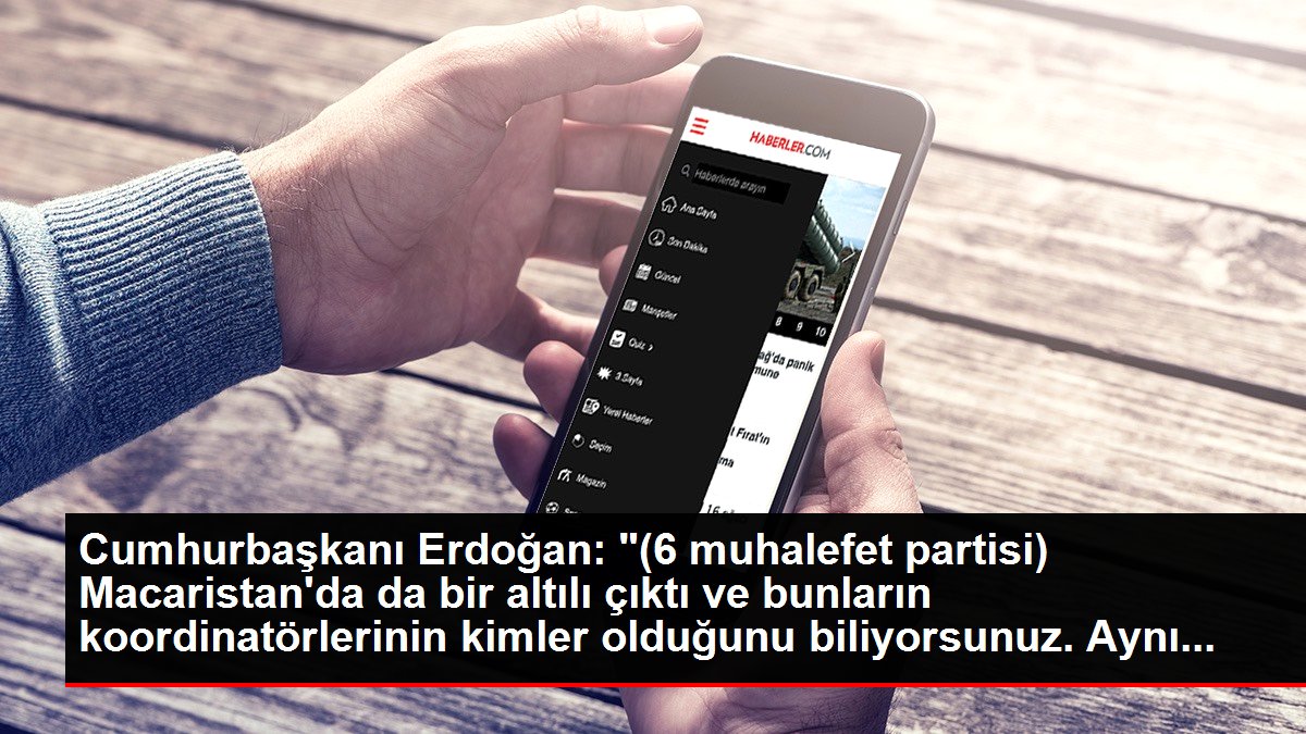 Cumhurbaşkanı Erdoğan: "(6 muhalefet partisi) Macaristan'da da bir altılı çıktı ve bunların koordinatörlerinin kimler olduğunu biliyorsunuz. Birebir...