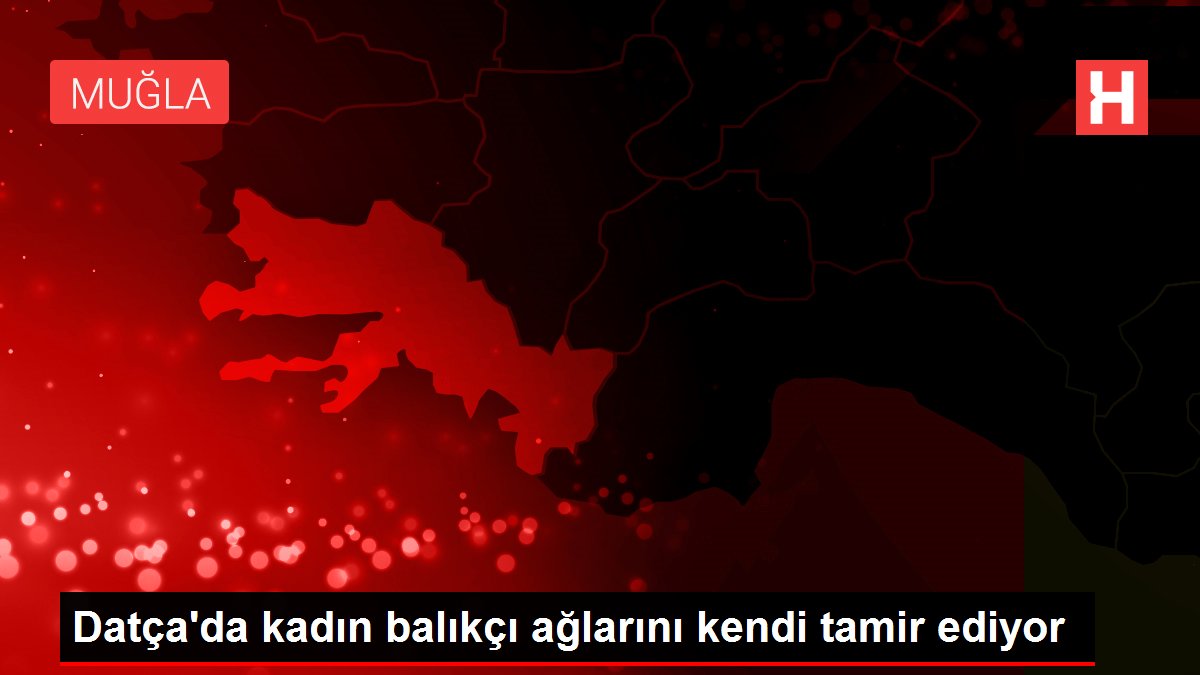 Datça'da bayan balıkçı ağlarını kendi tamir ediyor