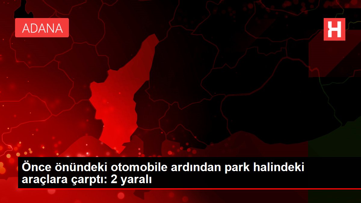 Evvel önündeki arabaya akabinde park halindeki araçlara çarptı: 2 yaralı