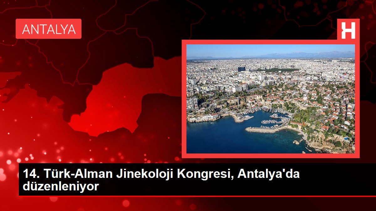 14. Türk-Alman Jinekoloji Kongresi, Antalya'da düzenleniyor