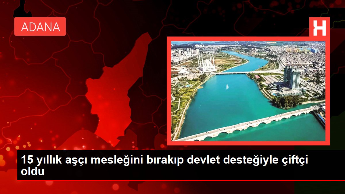 15 yıllık aşçı mesleğini bırakıp devlet takviyesiyle çiftçi oldu