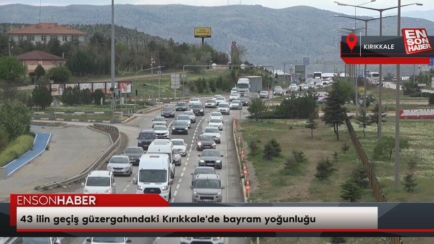 43 ilin geçiş güzergahındaki Kırıkkale'de bayram yoğunluğu