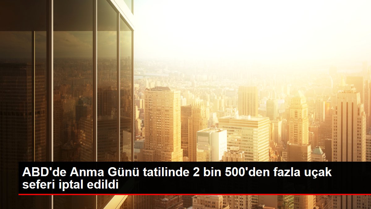 ABD'de Anma Günü tatilinde 2 bin 500'den fazla uçak seferi iptal edildi