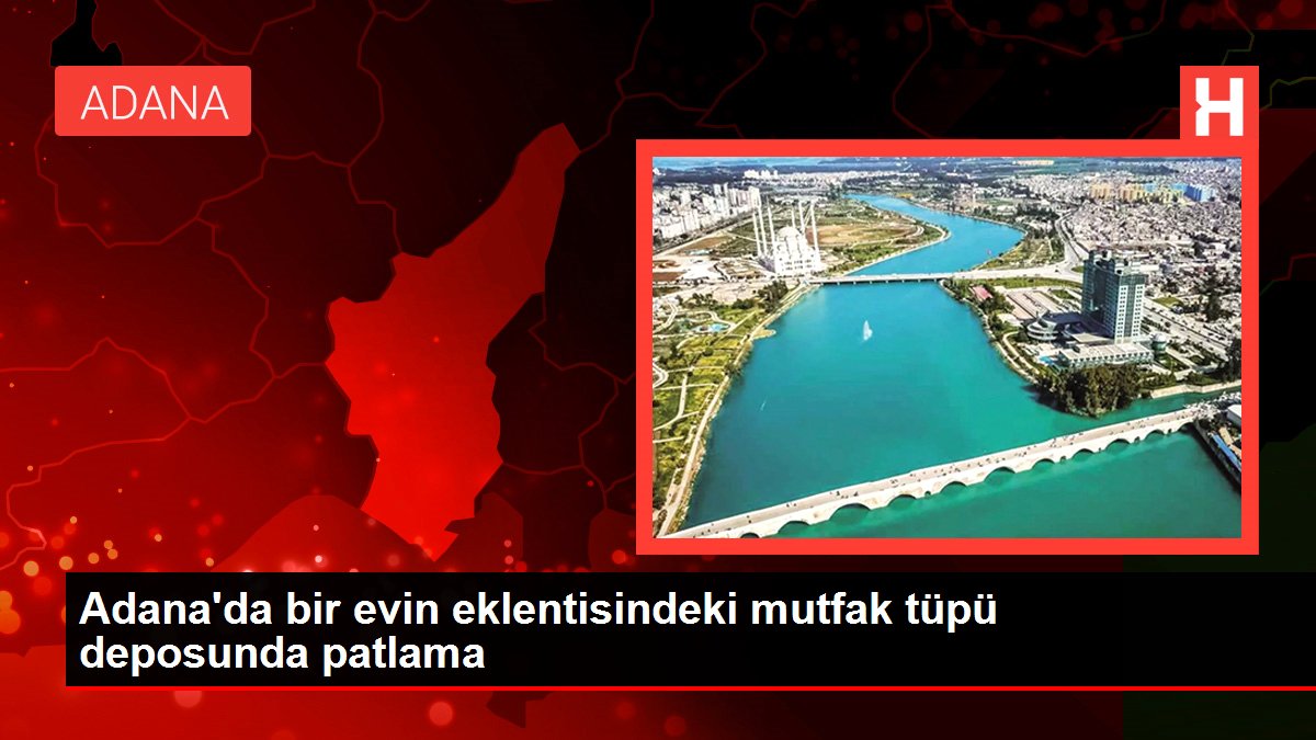 Adana'da bir konutun eklentisindeki mutfak tüpü deposunda patlama