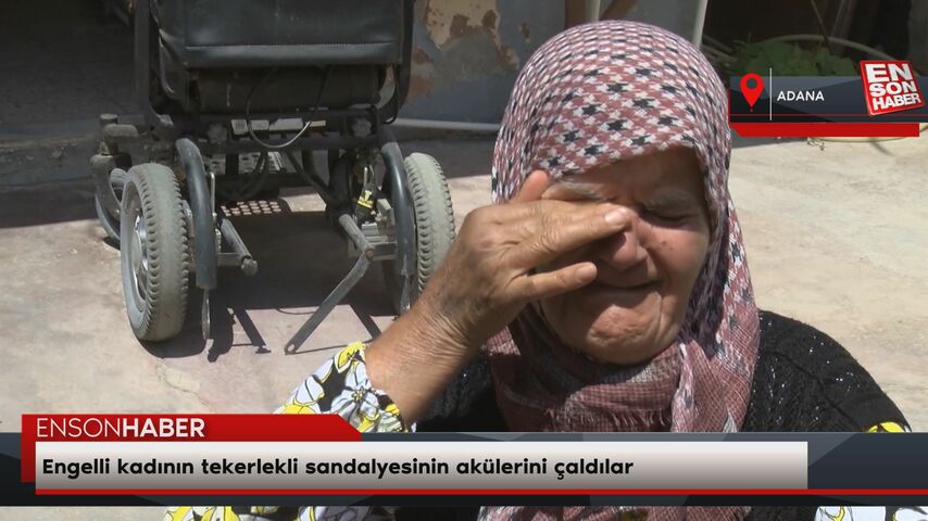 Adana'da tekerlekli sandalyesinin akülerini çaldılar