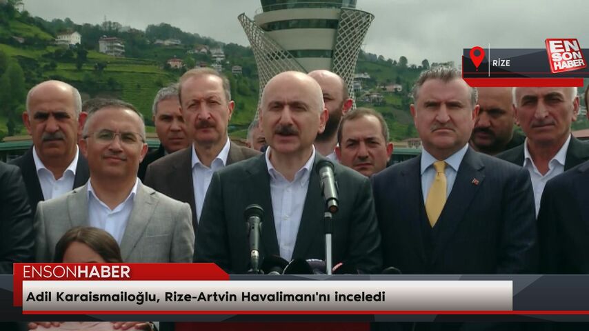 Adil Karaismailoğlu, Rize-Artvin Havalimanı'nı inceledi