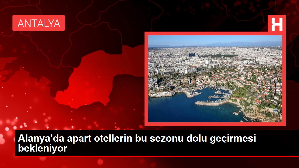 Alanya'da apart otellerin bu dönemi dolu geçirmesi bekleniyor