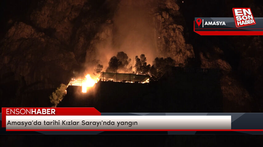 Amasya'da tarihi Kızlar Sarayı'nda yangın