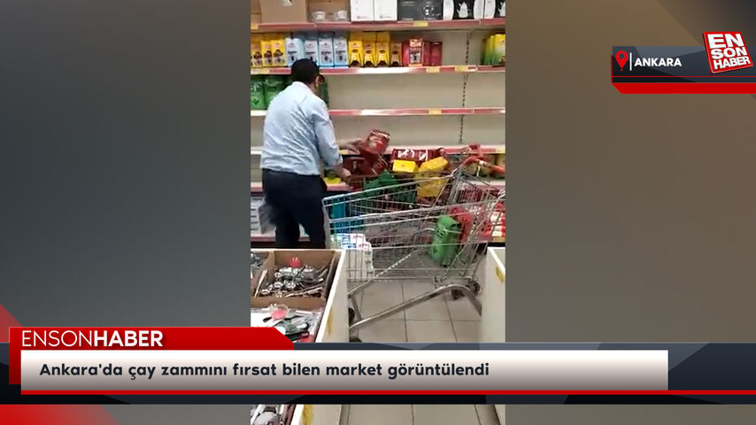 Ankara'da çay zammını fırsat bilen market görüntülendi