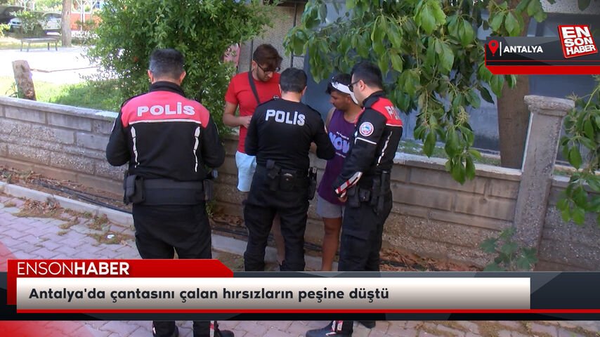 Antalya'da çantasını çalan hırsızların peşine düştü