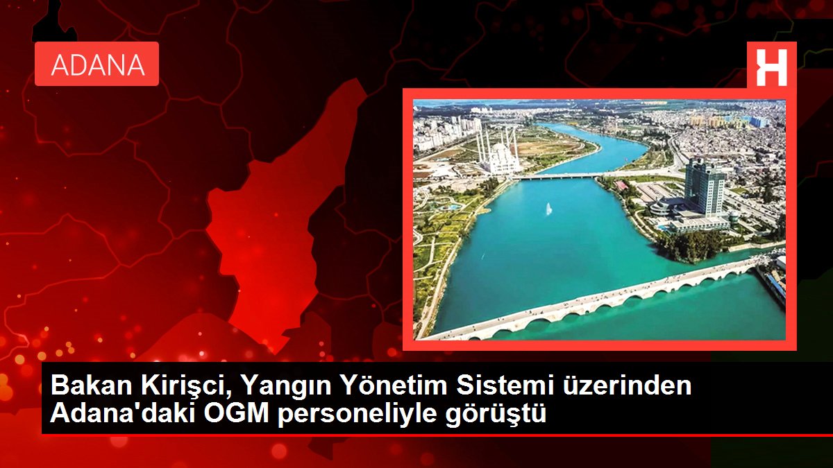 Bakan Kirişci, Yangın İdare Sistemi üzerinden Adana'daki OGM işçisiyle görüştü