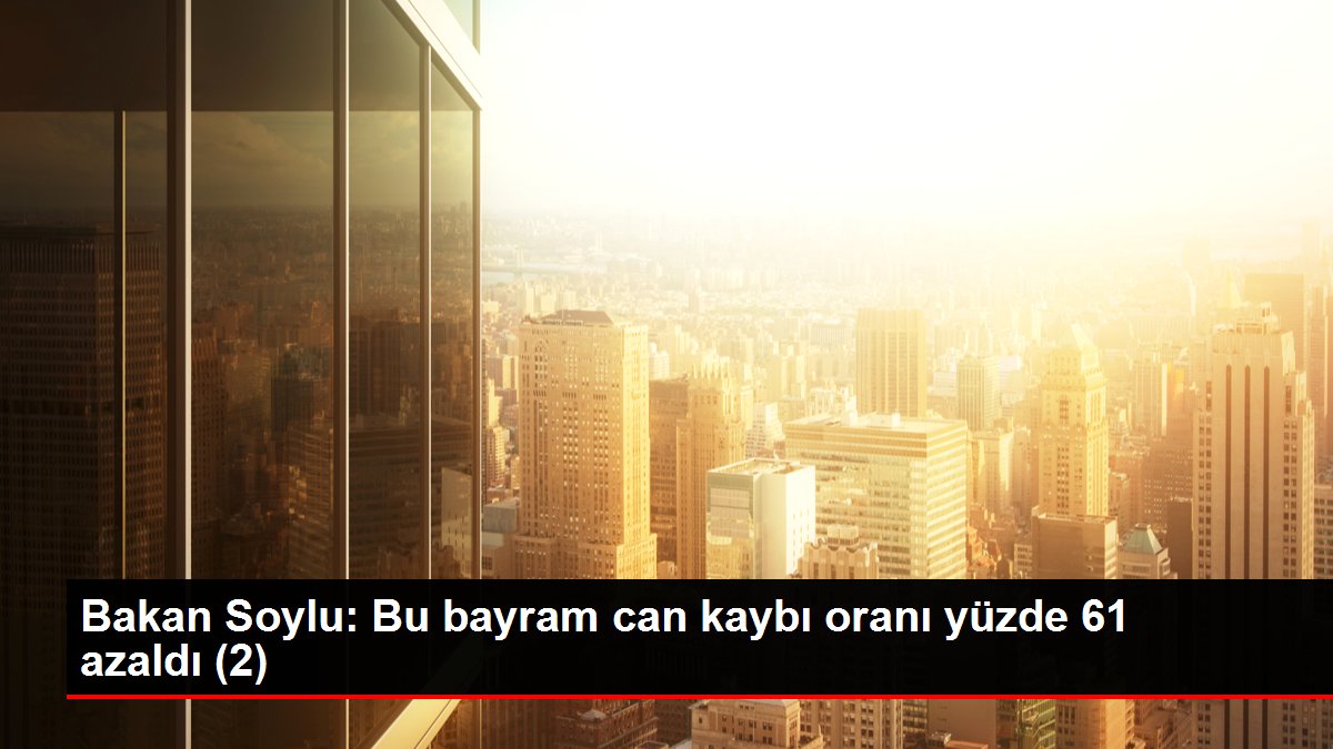 Bakan Soylu: Bu bayram can kaybı oranı yüzde 61 azaldı (2)