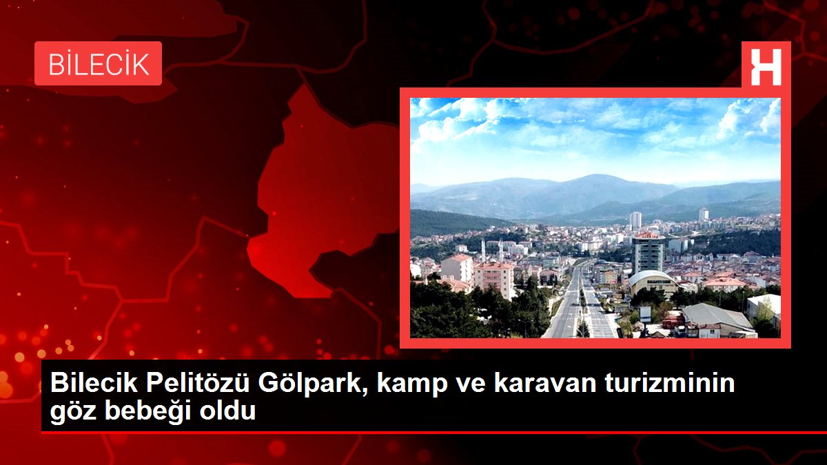 Bilecik Pelitözü Gölpark, kamp ve karavan turizminin göz bebeği oldu