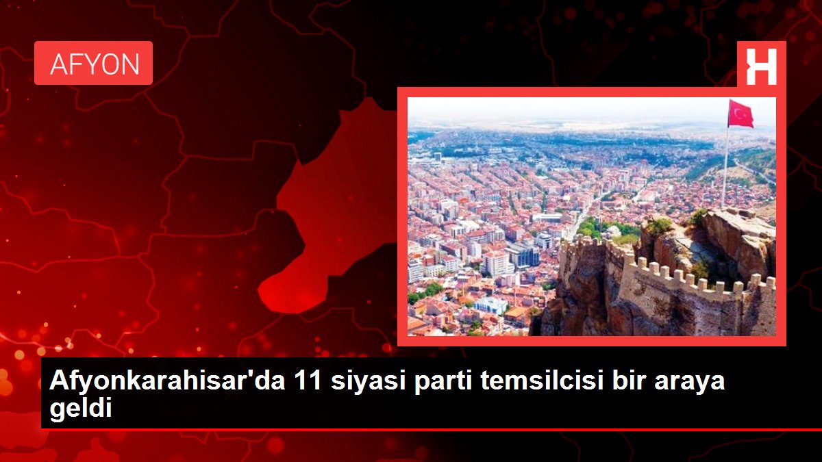 Afyonkarahisar'da 11 siyasi parti temsilcisi bir ortaya geldi