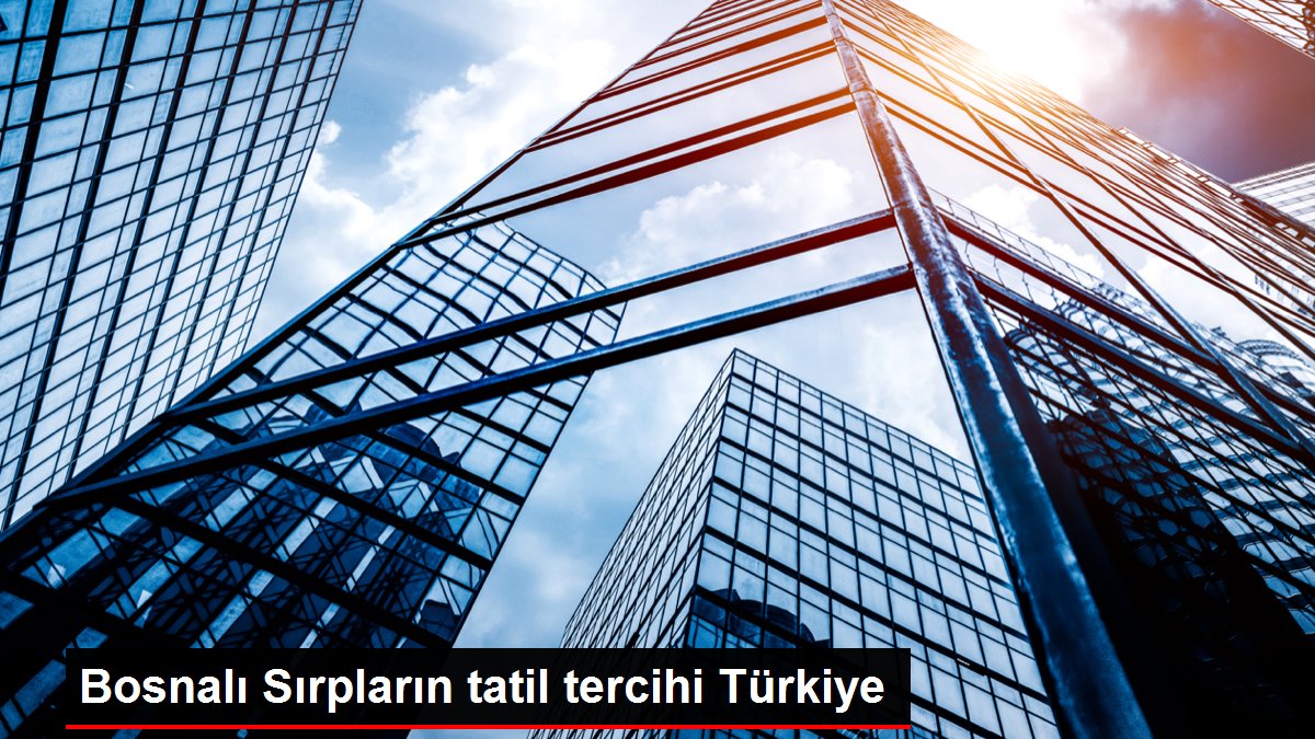 Bosnalı Sırpların tatil tercihi Türkiye