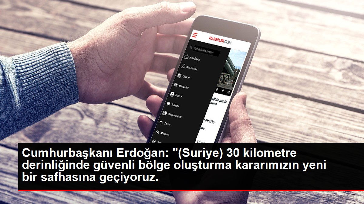 Cumhurbaşkanı Erdoğan: "(Suriye) 30 kilometre derinliğinde inançlı bölge oluşturma kararımızın yeni bir safhasına geçiyoruz.