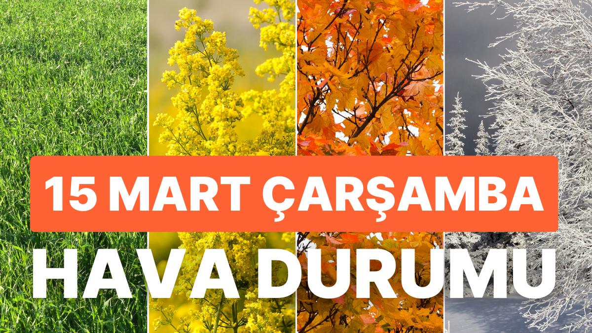 15 Mart Çarşamba Hava Durumu: Bugün Hava Nasıl Olacak? Yağmur Yağacak mı?