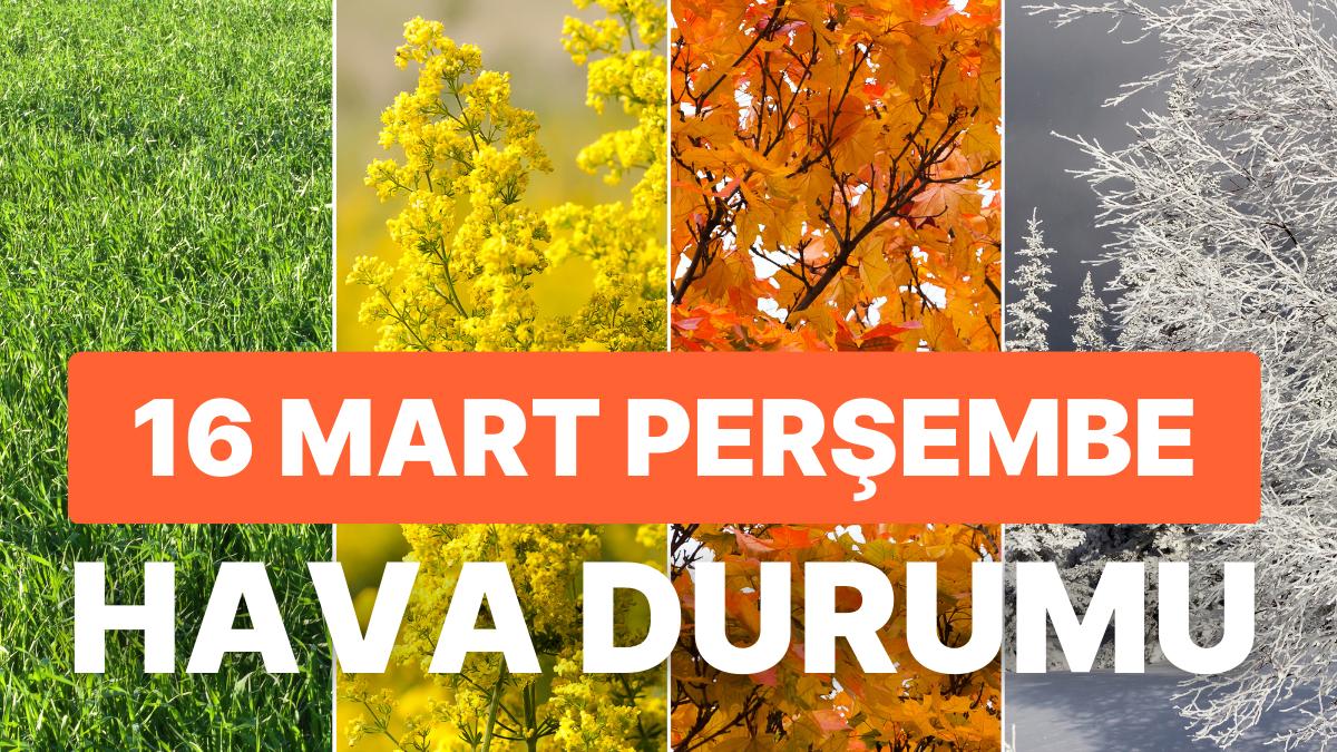 16 Mart Perşembe Hava Durumu: Bugün Hava Nasıl Olacak? Yağışlar Devam Edecek mi?