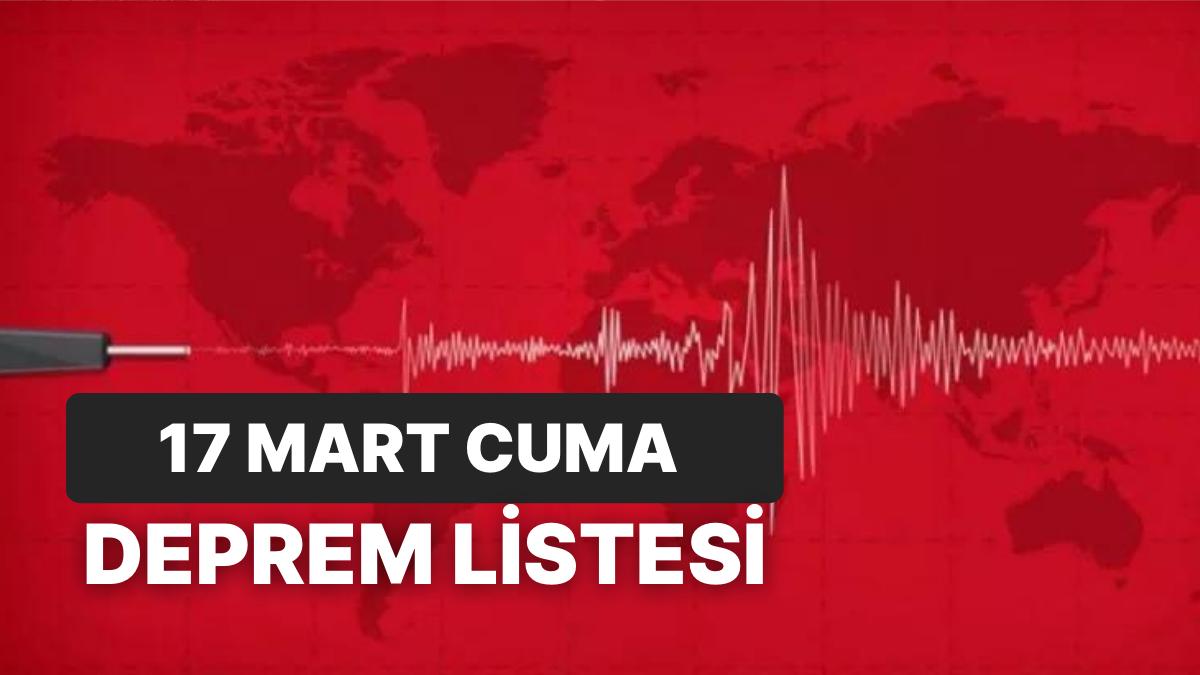 17 Mart Cuma Kandilli Rasathanesi ve AFAD Son Sarsıntılar Listesi: Tekrar Sarsıntı mi Oldu?