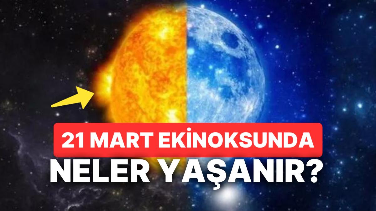 21 Mart Ekinoksu (Gün-Tün Eşitliği) Nedir, Özellikleri Neler? Ekinoks Nasıl Oluşur?