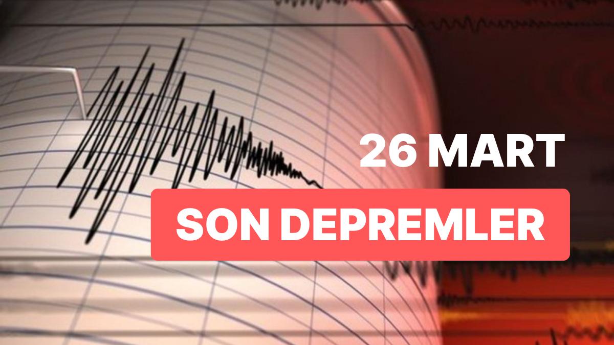 26 Mart Pazar AFAD ve Kandilli Rasathanesi Son Zelzeleler Listesi: Nerede Sarsıntı Oldu?