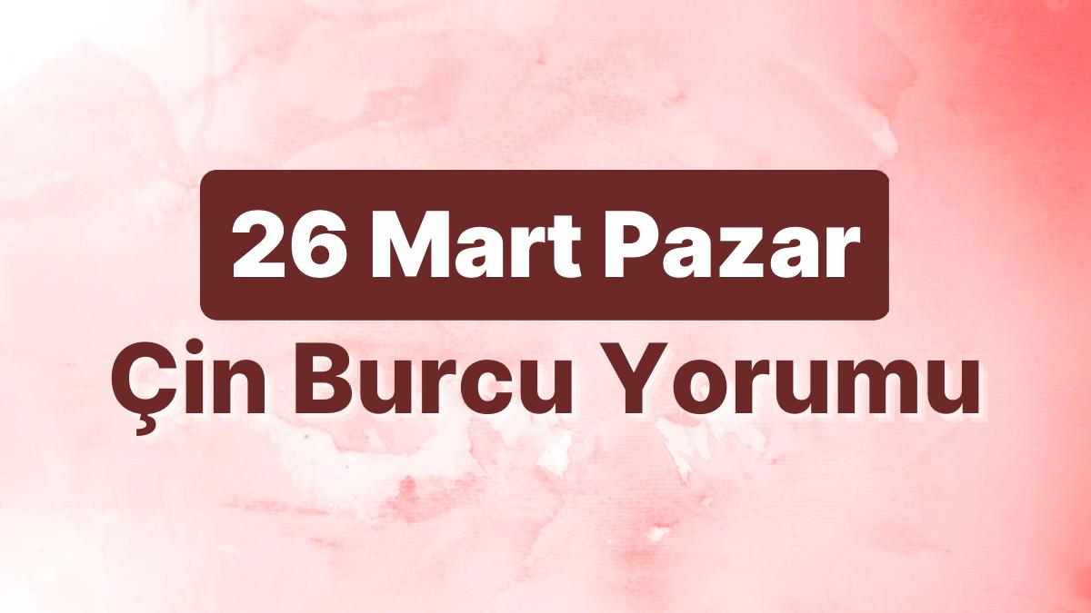 26 Mart Pazar Çin Burcuna Nazaran Günün Nasıl Geçecek?