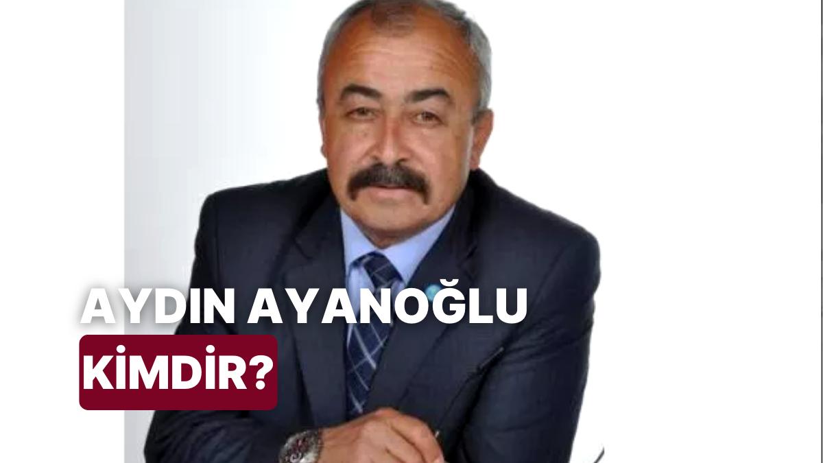 Aydın Ayanoğlu Kimdir, Kaç Yaşında? Aydın Ayanoğlu Hakkında Merak Edilenler